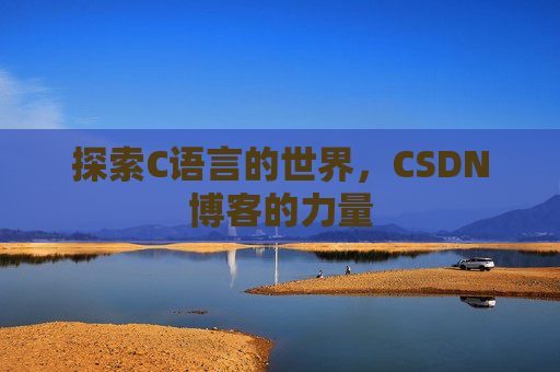 探索C语言的世界，CSDN博客的力量